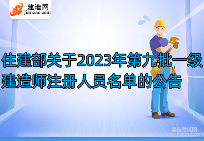住建部关于2023年第九批一级建造师注册人员名单的公告